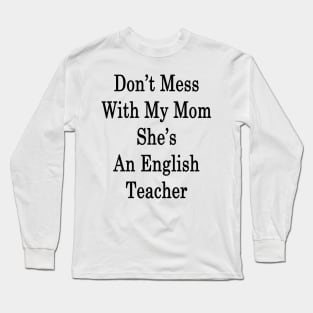 Don't Mess With My Mom She's An English Teacher Long Sleeve T-Shirt